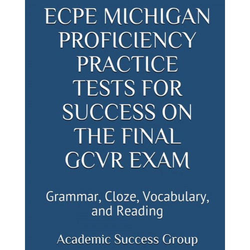 Academic Success Group - ECPE Michigan Proficiency Practice Tests for Success on the Final GCVR Exam