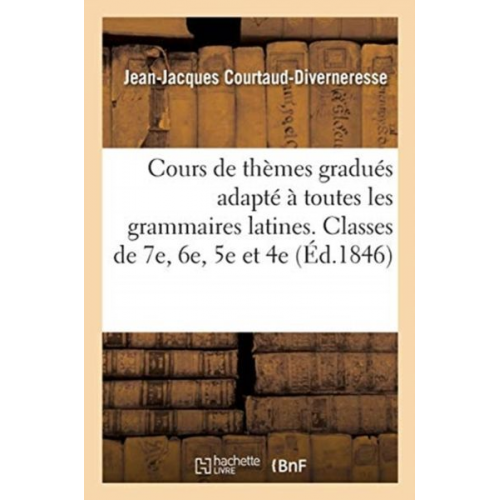 Jean-Jacques Courtaud-Divernéresse - Cours de Thèmes Gradués Adapté À Toutes Les Grammaires Latines