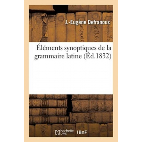 J.-Eugène Defranoux - Éléments Synoptiques de la Grammaire Latine