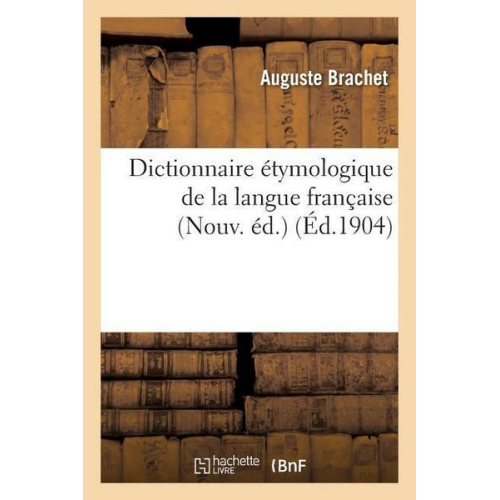 Auguste Brachet - Dictionnaire Étymologique de la Langue Française Nouv. Éd.