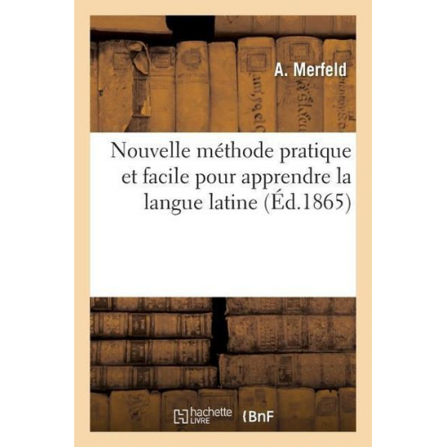 A. Merfeld - Nouvelle Méthode Pratique Et Facile Pour Apprendre La Langue Latine: Rédigée d'Après Seidenstucker