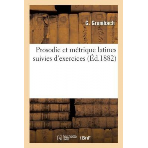 Grumbach - Prosodie Et Métrique Latines Suivies d'Exercices