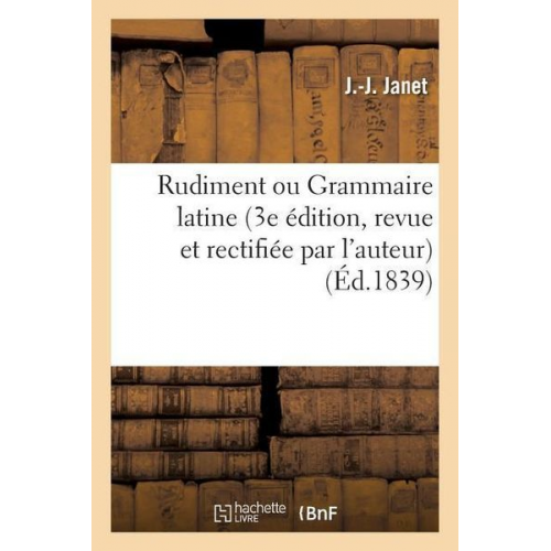 Janet - Rudiment Ou Grammaire Latine 3e Édition, Revue Et Rectifiée Par l'Auteur