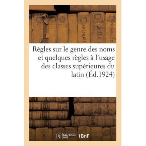 Collectif - Règles Sur Le Genre Des Noms Et Quelques Règles À l'Usage Des Classes Supérieures Du Latin