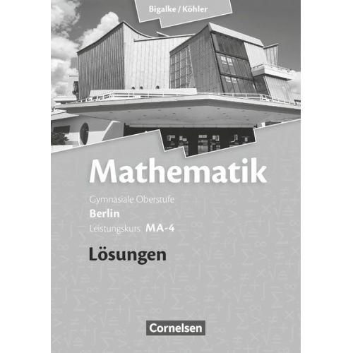 Norbert Köhler Anton Bigalke Gabriele Ledworuski Horst Kuschnerow - Mathematik Sekundarstufe II. Leistungskurs MA-4 Qualifikationsphase. Lösungen zum Schülerbuch Berlin