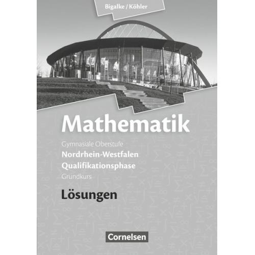 Norbert Köhler Anton Bigalke Gabriele Ledworuski Horst Kuschnerow - Mathematik Qualifikationsphase Grundkurs. Lösungen zum Schülerbuch. Sekundarstufe II Nordrhein-Westfalen