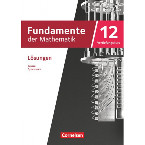 Fundamente der Mathematik 12. Jahrgangsstufe Vertiefungskurs. Bayern - Lösungen zum Schulbuch