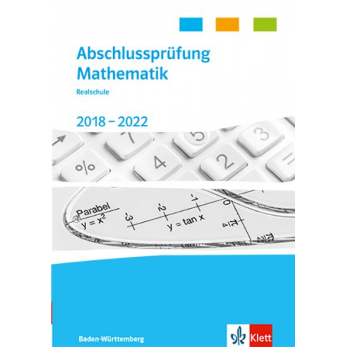 Abschlussprüfung Mathematik 2018 - 2022. Trainingsbuch Klasse 10. Realschulabschluss Baden-Württemberg