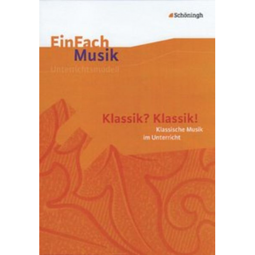 Ernst Klaus Schneider - EinFach Musik. Klassik? Klassik!: Musikalische Klassik im Unterricht