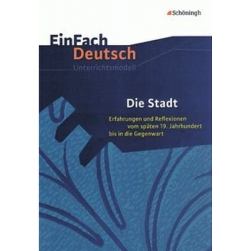 Barbara Schubert-Felmy - Die Stadt: Erfahrungen und Reflexionen vom späten 19. Jahrhundert bis in die Gegenwart. EinFach Deutsch Unterrichtsmodelle