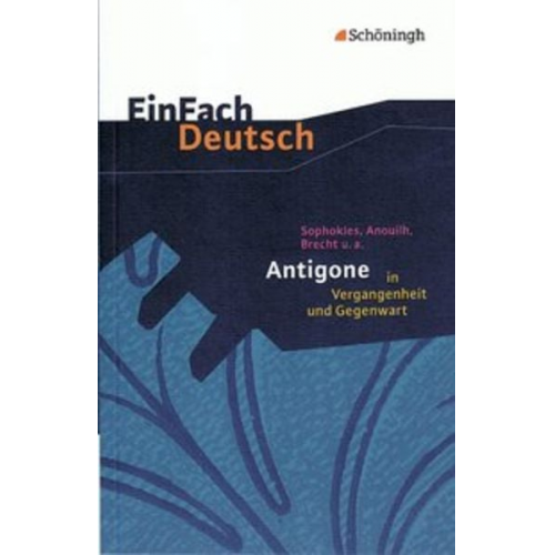 Margret Behringer - Sophokles, Anouilh, Brecht u.a.: Antigone in Vergangenheit und Gegenwart. EinFach Deutsch Textausgaben