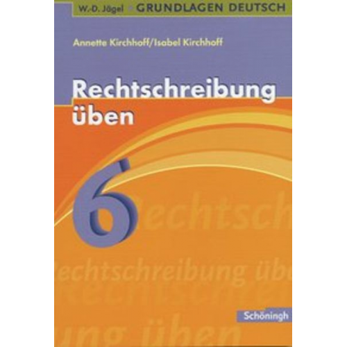 Annette Kirchhoff Isabel Kirchhoff - Grundlagen Deutsch. Rechtschreibung üben 6. Schuljahr. RSR 2006