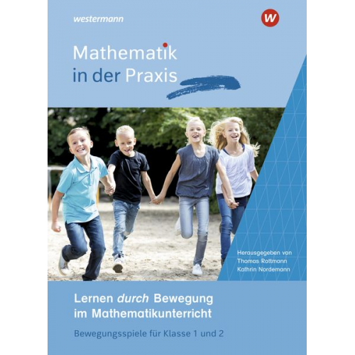 Thomas Rottmann Kathrin Nordemann - Mathematik in der Praxis - Mathematiklernen in Bewegung. Lernen durch Bewegung im Mathematikunterricht: Bewegungsspiele für Klasse 1 und 2