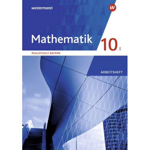 Mathematik 10 I. Arbeitsheft mit Lösungen. Für Realschulen in Bayern