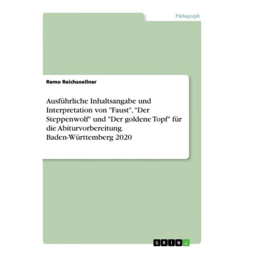 Remo Reichsoellner - Ausführliche Inhaltsangabe und Interpretation von "Faust", "Der Steppenwolf" und "Der goldene Topf" für die Abiturvorbereitung. Baden-Württemberg 2020