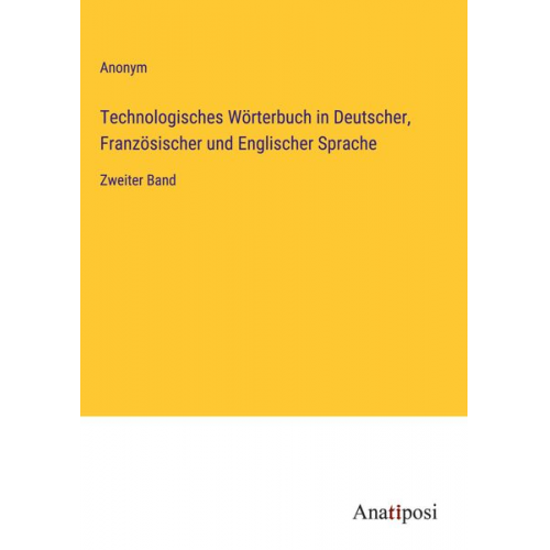 Technologisches Wörterbuch in Deutscher, Französischer und Englischer Sprache