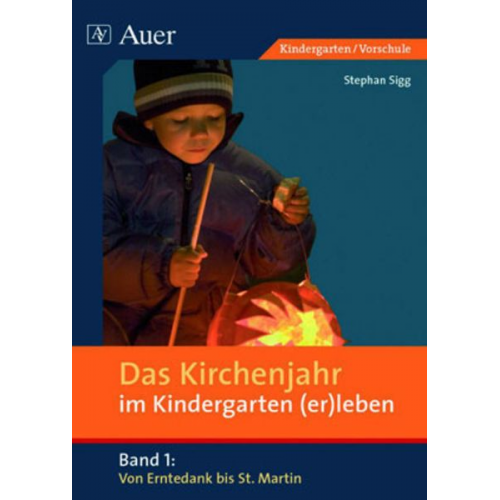 Stephan Sigg - Das Kirchenjahr im Kindergarten (er)leben. Von Erntedank bis St. Martin
