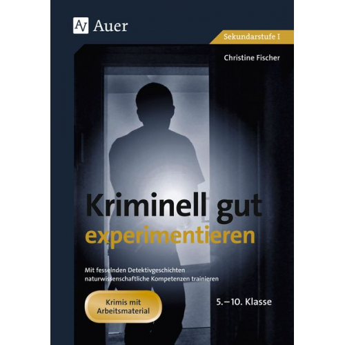 Christine Fischer - Kriminell gut experimentieren, Klasse 5-10