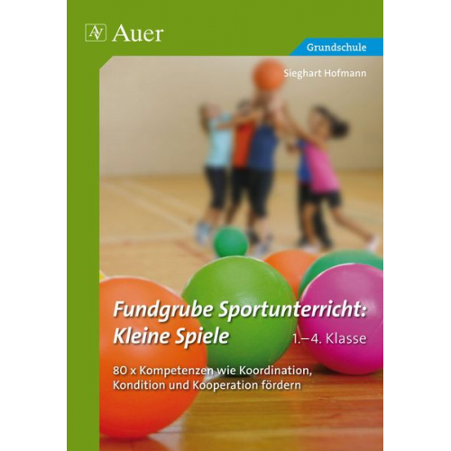 Sieghart Hofmann - Fundgrube Sportunterricht Kleine Spiele Klasse 1-4