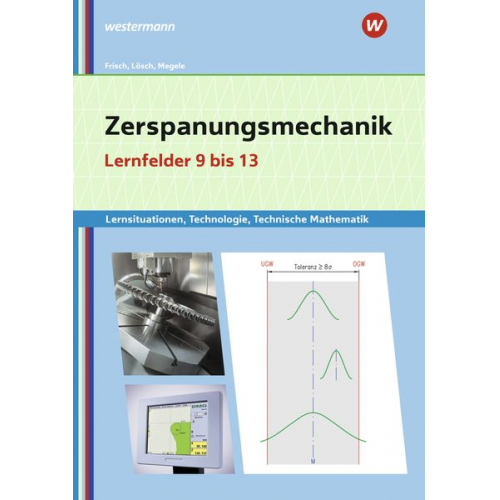 Erwin Lösch Heinz Frisch Manfred Büchele Thomas Megele - Zerspanungsmechanik Lernsituationen, Technologie, Technische Mathematik