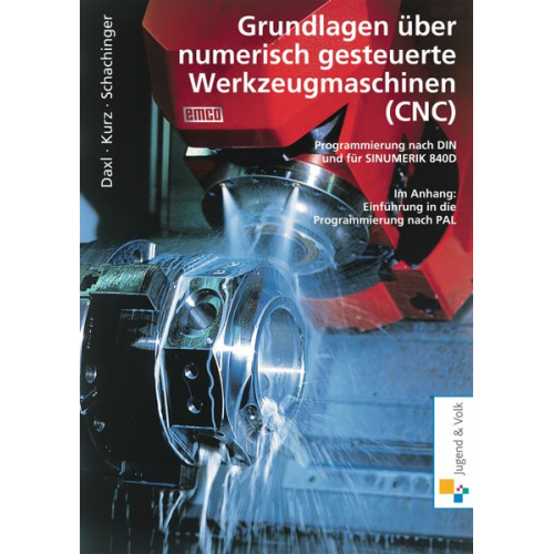 Josef Daxl Günther Kurz Werner Schachinger - Grundlagen über numerisch gesteuerte Werkzeugmaschinen (CNC). Lehr- / Fachbuch
