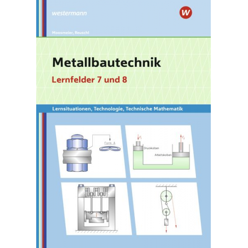 Gertraud Moosmeier Werner Reuschl - Metallbautechnik: Technologie, Technische Mathematik Lernfelder 7 und 8 Lernsituationen