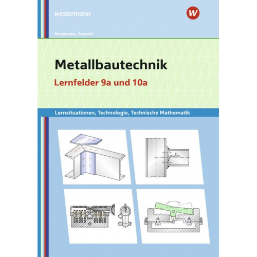 Gertraud Moosmeier Werner Reuschl - Metallbautechnik: Technologie, Technische Mathematik Lernfelder 9a und 10a Lernsituationen