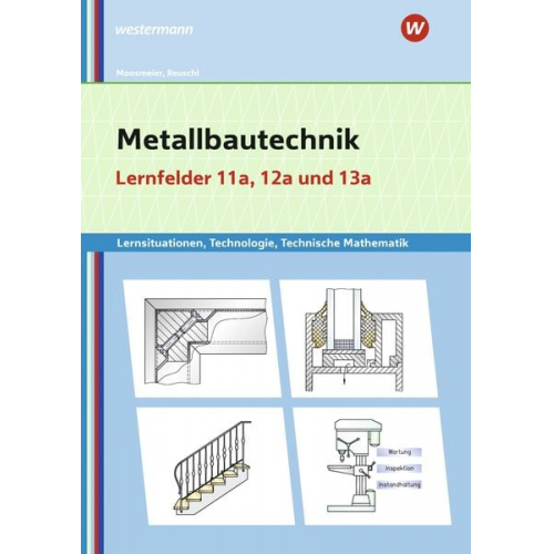 Gertraud Moosmeier Werner Reuschl - Metallbautechnik: Technologie, Technische Mathematik. Lernfelder 11a und 13a. Lernsituationen