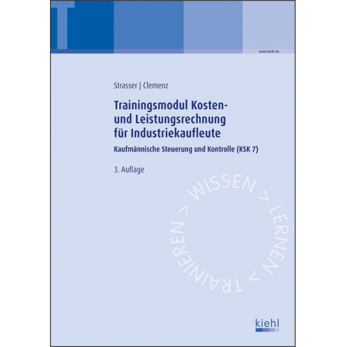 Alexander Strasser Gerhard Clemenz - Trainingsmodul Kosten- und Leistungsrechnung für Industriekaufleute