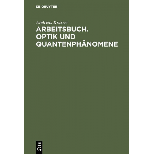 Andreas Kratzer - Arbeitsbuch. Optik und Quantenphänomene