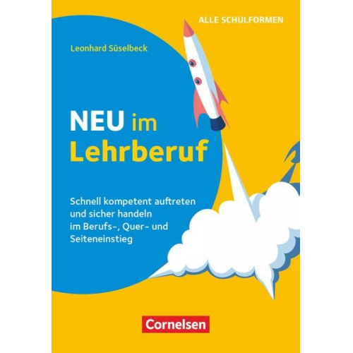 Leonhard Süselbeck - Neu im Lehrberuf - Schnell kompetent auftreten und sicher handeln im Berufseinstieg, Quereinstieg und Seiteneinstieg