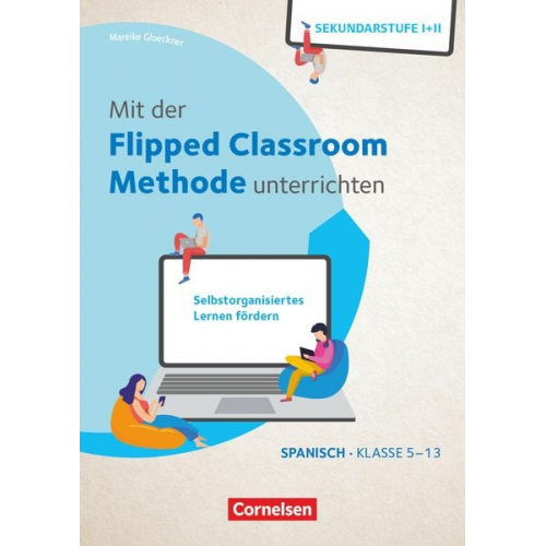 Mareike Gloeckner - Mit der Flipped Classroom-Methode unterrichten - Selbstorganisiertes Lernen fördern - Spanisch - Klasse 5-13