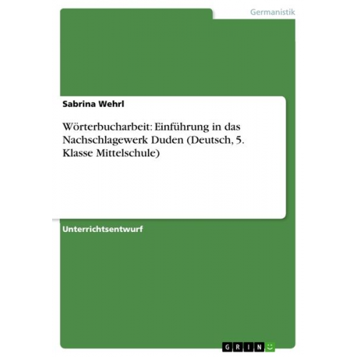 Sabrina Wehrl - Wörterbucharbeit: Einführung in das Nachschlagewerk Duden (Deutsch, 5. Klasse Mittelschule)