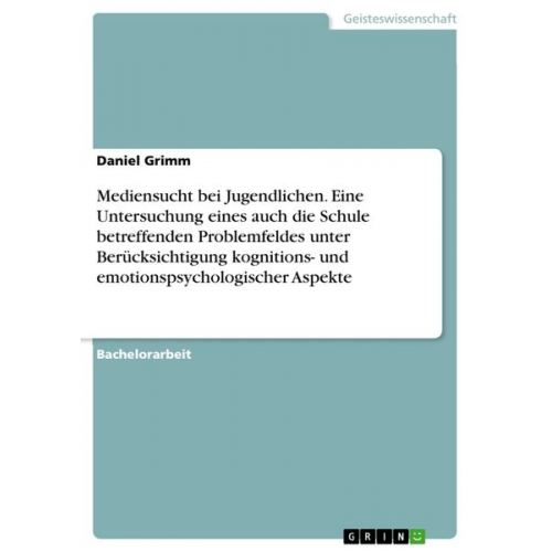 Daniel Grimm - Mediensucht bei Jugendlichen. Eine Untersuchung eines auch die Schule betreffenden Problemfeldes unter Berücksichtigung kognitions- und emotionspsycho