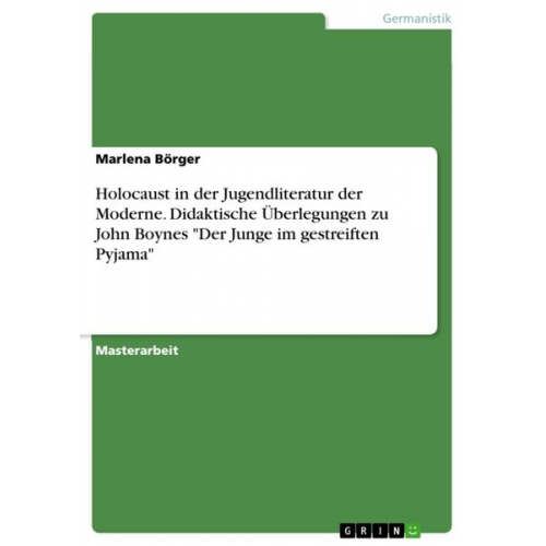 Marlena Börger - Holocaust in der Jugendliteratur der Moderne. Didaktische Überlegungen zu John Boynes "Der Junge im gestreiften Pyjama"