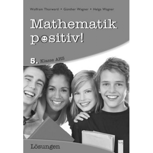 Günther Wagner Helga Wagner Wolfram Thorwartl - Mathematik positiv! 5 AHS Lösungen Zentralmatura