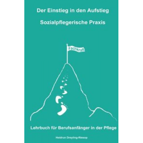 Heidrun Dreyling-Riesop - Der Einstieg in den Aufstieg / Der Einstieg in den Aufstieg: Sozialpflegerische Praxis