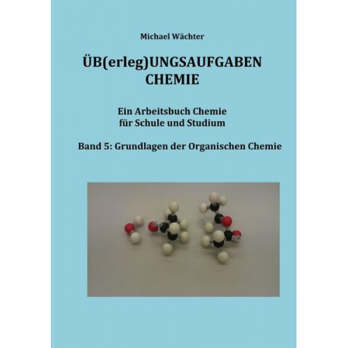 Michael Wächter - Üb(erleg)ungsaufgaben Chemie / Übungsaufgaben Chemie - Organische Chemie