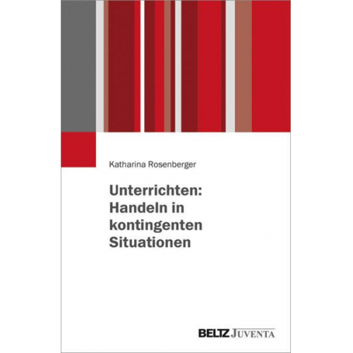 Katharina Rosenberger - Unterrichten: Handeln in kontingenten Situationen