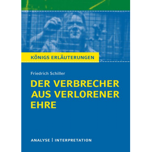 Friedrich Schiller - Der Verbrecher aus verlorener Ehre von Friedrich Schiller. Königs Erläuterungen.