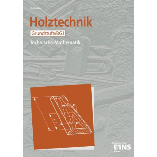 Karl-Martin Sedlmeier - Holztechnik. Technische Mathematik. Grundstufe / BGJ. Schülerausgabe
