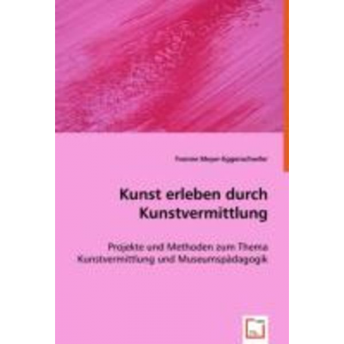 Yvonne Meyer-Eggenschwiler - Meyer-Eggenschwiler, Y: Kunst erleben durch Kunstvermittlung