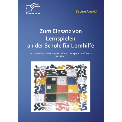 Sabine Arnold - Zum Einsatz von Lernspielen an einer Schule für Lernhilfe: Mit der Vorstellung eines ausgearbeiteten Lernspiels zum Thema ¿Märchen¿