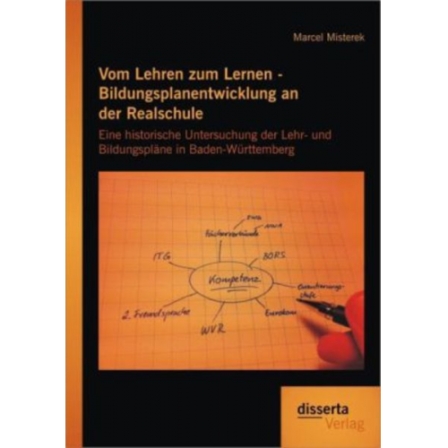 Marcel Misterek - Vom Lehren zum Lernen - Bildungsplanentwicklung an der Realschule: Eine historische Untersuchung der Lehr- und Bildungspläne in Baden-Württemberg