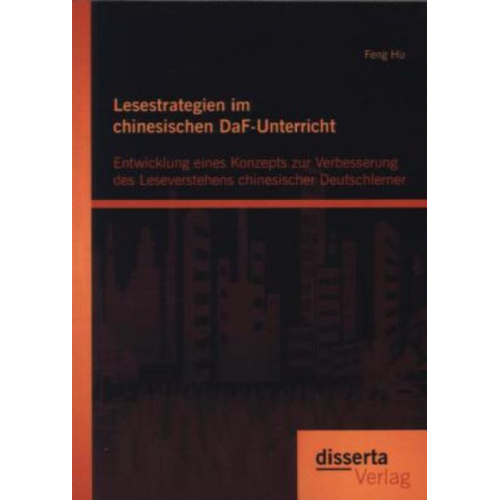 Feng Hu - Lesestrategien im chinesischen DaF-Unterricht: Entwicklung eines Konzepts zur Verbesserung des Leseverstehens chinesischer Deutschlerner