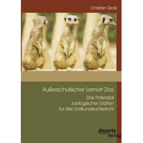 Christian Gross - Außerschulischer Lernort Zoo: Das Potenzial zoologischer Gärten für den Erdkundeunterricht