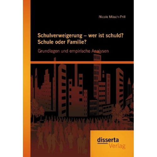 Nicole Mösch-Prill - Schulverweigerung – wer ist schuld? Schule oder Familie? Grundlagen und empirische Analysen