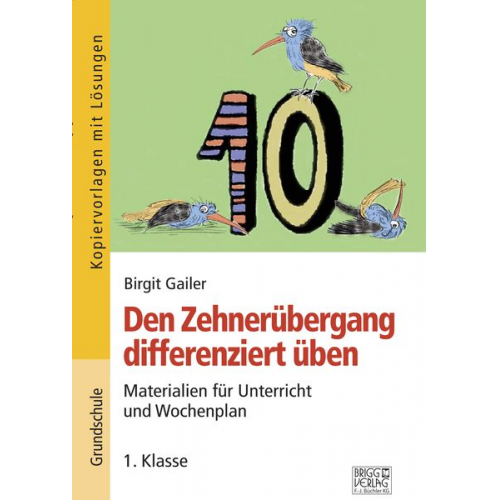 Birgit Gailer - Den Zehnerübergang differenziert üben – 1. Klasse