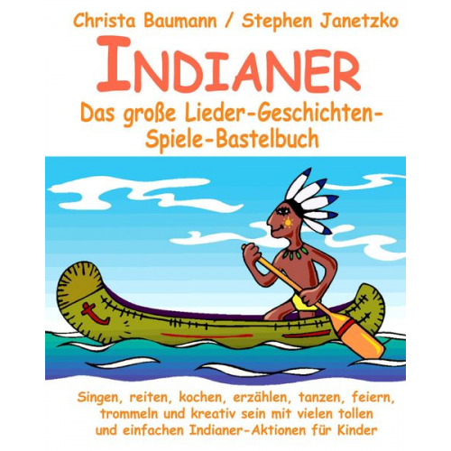 Christa Baumann Stephen Janetzko - Indianer - Das große Lieder-Geschichten-Spiele-Bastelbuch