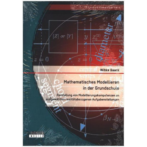 Wibke Baack - Mathematisches Modellieren in der Grundschule: Darstellung von Modellierungskompetenzen an ausgewählten realitätsbezogenen Aufgabenstellungen